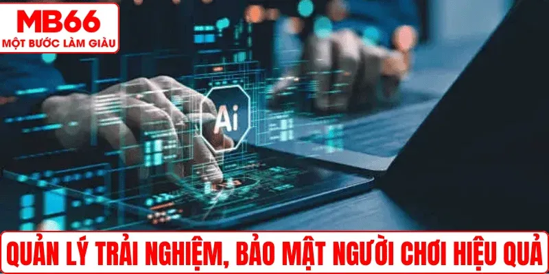 Quản lý trải nghiệm, bảo mật người chơi hiệu quả