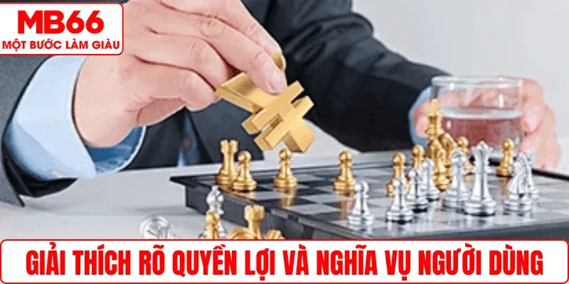 Giải thích rõ quyền lợi và nghĩa vụ người dùng