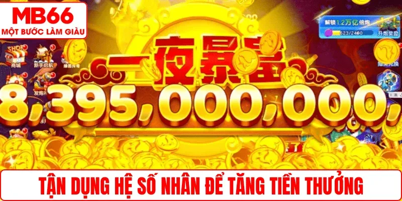 Tận dụng hệ số nhân để tăng tiền thưởng