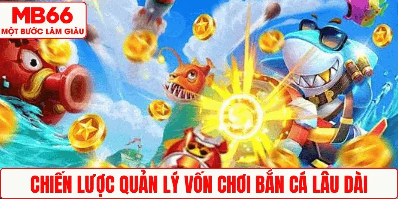 Chiến lược quản lý vốn chơi Bắn cá lâu dài