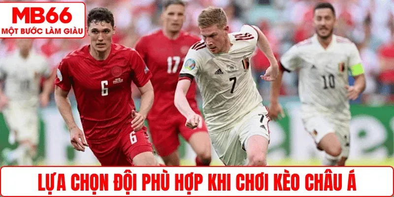 Lựa chọn đội phù hợp khi chơi kèo Châu Á