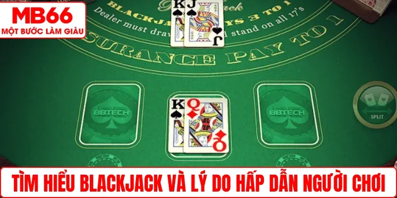 Tìm hiểu Blackjack và lý do hấp dẫn người chơi