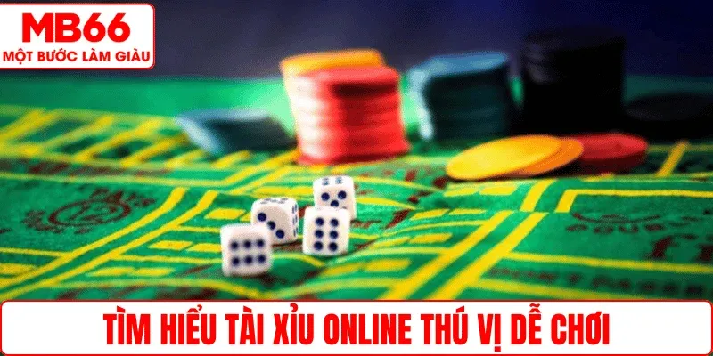 Tìm hiểu Tài Xỉu online thú vị dễ chơi
